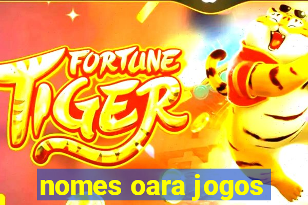 nomes oara jogos